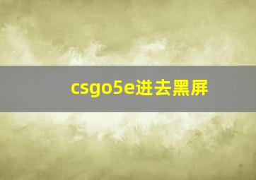 csgo5e进去黑屏