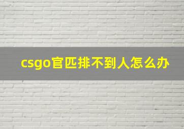 csgo官匹排不到人怎么办