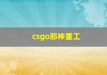 csgo邪神重工