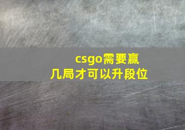 csgo需要赢几局才可以升段位