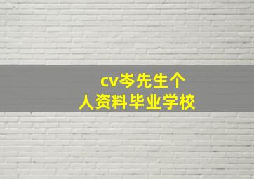 cv岑先生个人资料毕业学校