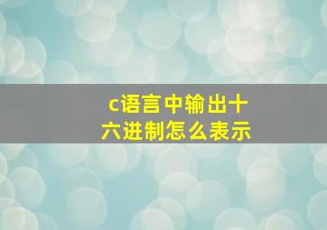 c语言中输出十六进制怎么表示