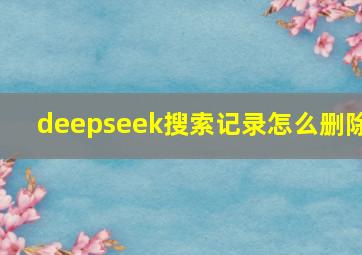 deepseek搜索记录怎么删除