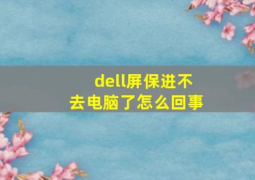 dell屏保进不去电脑了怎么回事