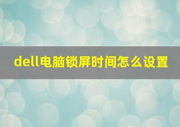 dell电脑锁屏时间怎么设置