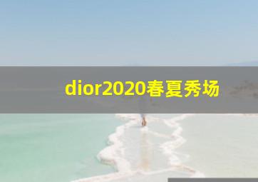 dior2020春夏秀场