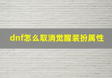 dnf怎么取消觉醒装扮属性