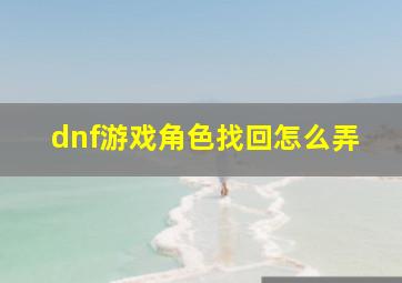 dnf游戏角色找回怎么弄