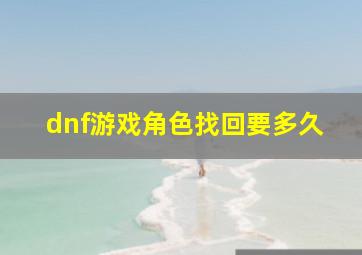 dnf游戏角色找回要多久