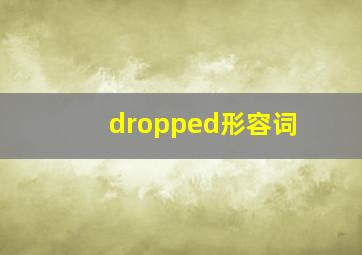 dropped形容词