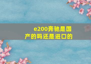 e200奔驰是国产的吗还是进口的