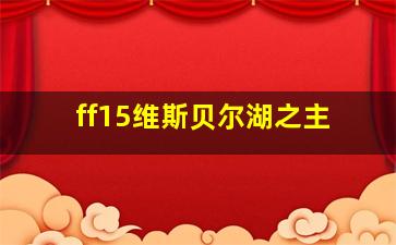 ff15维斯贝尔湖之主