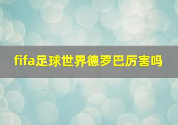 fifa足球世界德罗巴厉害吗