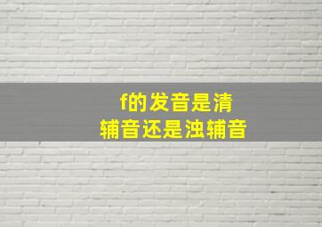 f的发音是清辅音还是浊辅音