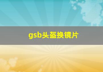 gsb头盔换镜片