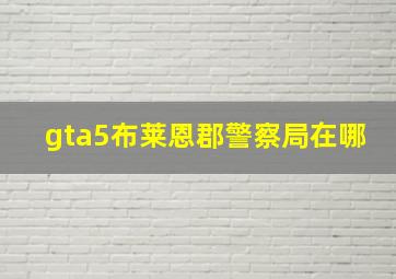 gta5布莱恩郡警察局在哪