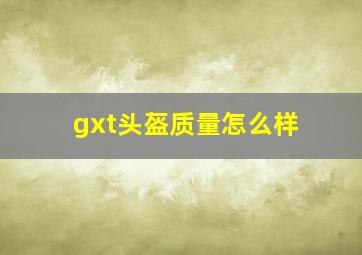 gxt头盔质量怎么样