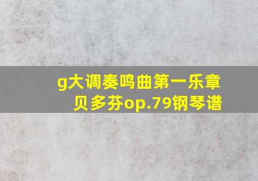 g大调奏鸣曲第一乐章贝多芬op.79钢琴谱