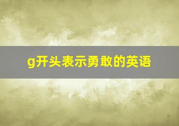 g开头表示勇敢的英语