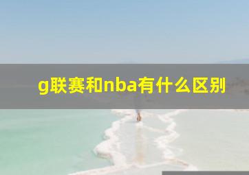 g联赛和nba有什么区别