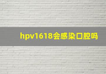 hpv1618会感染口腔吗