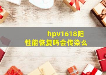 hpv1618阳性能恢复吗会传染么