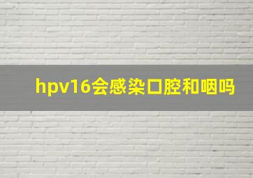 hpv16会感染口腔和咽吗