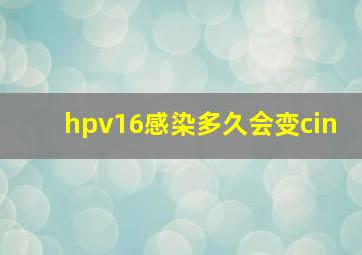 hpv16感染多久会变cin