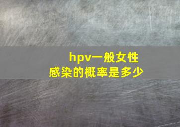 hpv一般女性感染的概率是多少