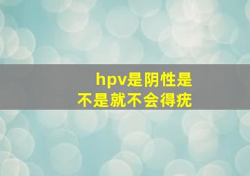 hpv是阴性是不是就不会得疣