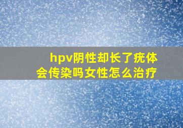 hpv阴性却长了疣体会传染吗女性怎么治疗