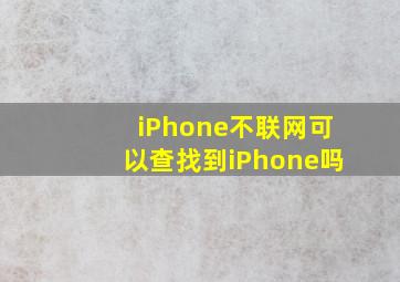 iPhone不联网可以查找到iPhone吗