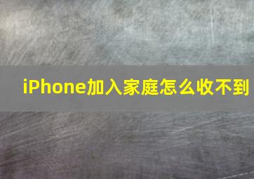 iPhone加入家庭怎么收不到