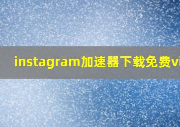 instagram加速器下载免费vivo