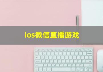 ios微信直播游戏