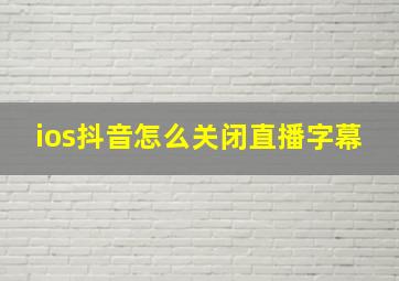 ios抖音怎么关闭直播字幕