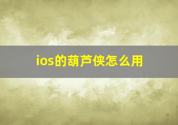 ios的葫芦侠怎么用