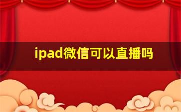 ipad微信可以直播吗