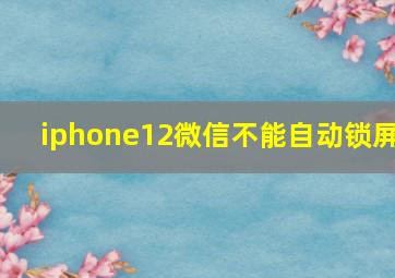 iphone12微信不能自动锁屏