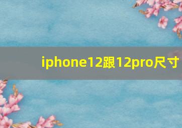 iphone12跟12pro尺寸