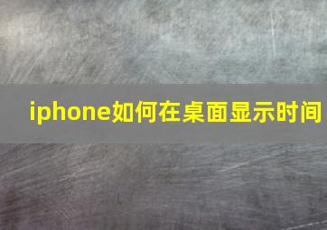 iphone如何在桌面显示时间