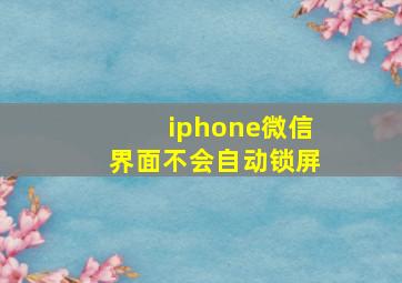 iphone微信界面不会自动锁屏