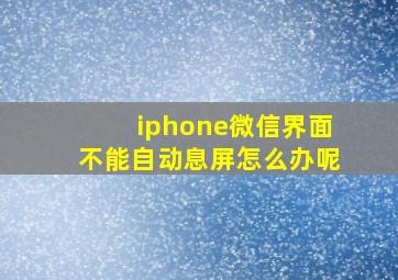 iphone微信界面不能自动息屏怎么办呢