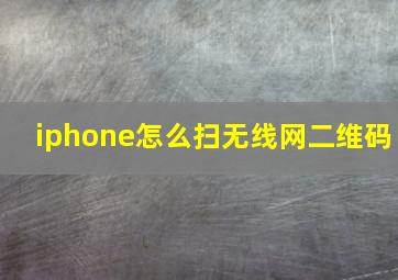 iphone怎么扫无线网二维码