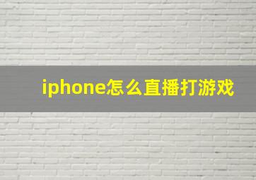 iphone怎么直播打游戏