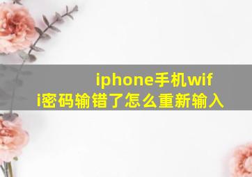 iphone手机wifi密码输错了怎么重新输入