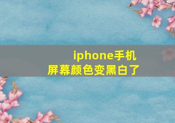 iphone手机屏幕颜色变黑白了