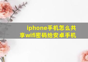 iphone手机怎么共享wifi密码给安卓手机