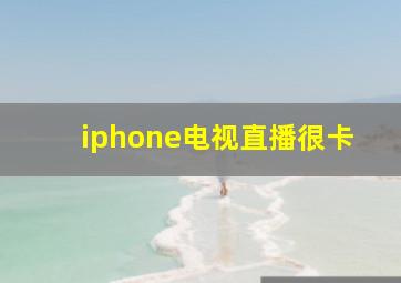 iphone电视直播很卡