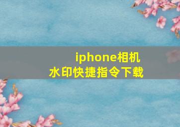 iphone相机水印快捷指令下载